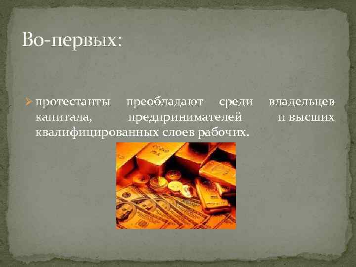 Во-первых: Ø протестанты преобладают среди владельцев капитала, предпринимателей и высших квалифицированных слоев рабочих. 