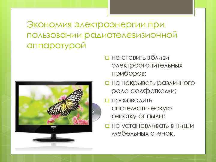 Экономия электроэнергии при пользовании радиотелевизионной аппаратурой не ставить вблизи электроотопительных приборов; q не накрывать