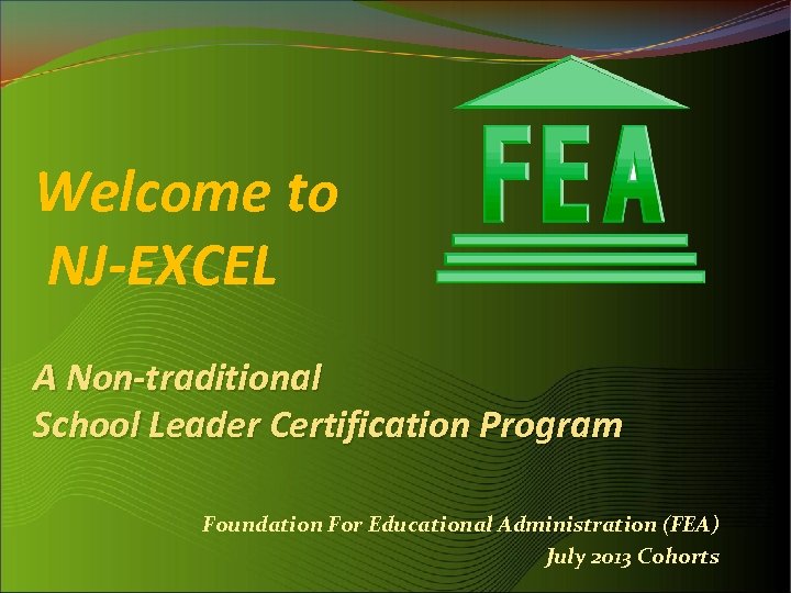 Welcome to NJ-EXCEL A Non-traditional School Leader Certification Program Foundation For Educational Administration (FEA)
