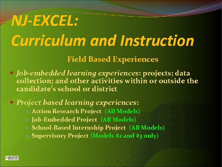 NJ-EXCEL: Curriculum and Instruction Field Based Experiences Job-embedded learning experiences: projects; data collection; and