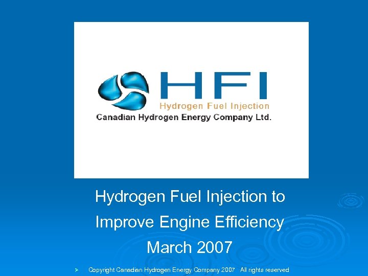 Hydrogen Fuel Injection to Improve Engine Efficiency March 2007 Ø Copyright Canadian Hydrogen Energy