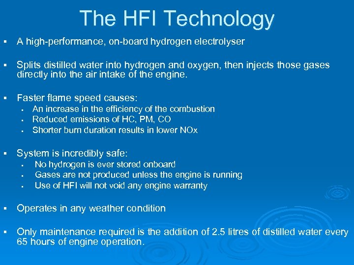 The HFI Technology § A high-performance, on-board hydrogen electrolyser § Splits distilled water into