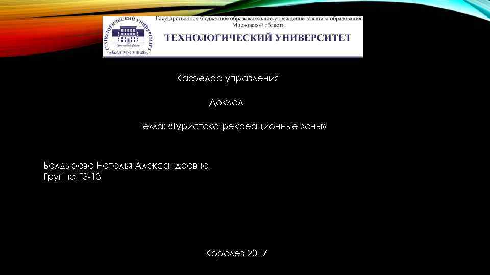 Кафедра управления Доклад Тема: «Туристско-рекреационные зоны» Болдырева Наталья Александровна, Группа ГЗ-13 Королев 2017 