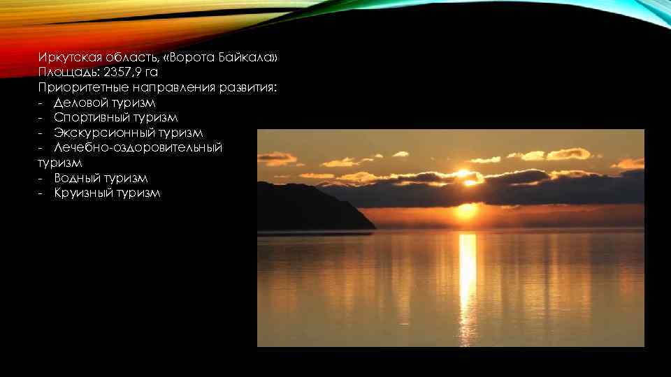 Иркутская область, «Ворота Байкала» Площадь: 2357, 9 га Приоритетные направления развития: - Деловой туризм