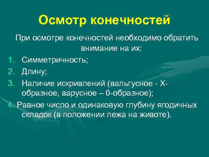 Осмотр конечностей При осмотре конечностей необходимо обратить внимание на их: 1. Симметричность; 2. Длину;