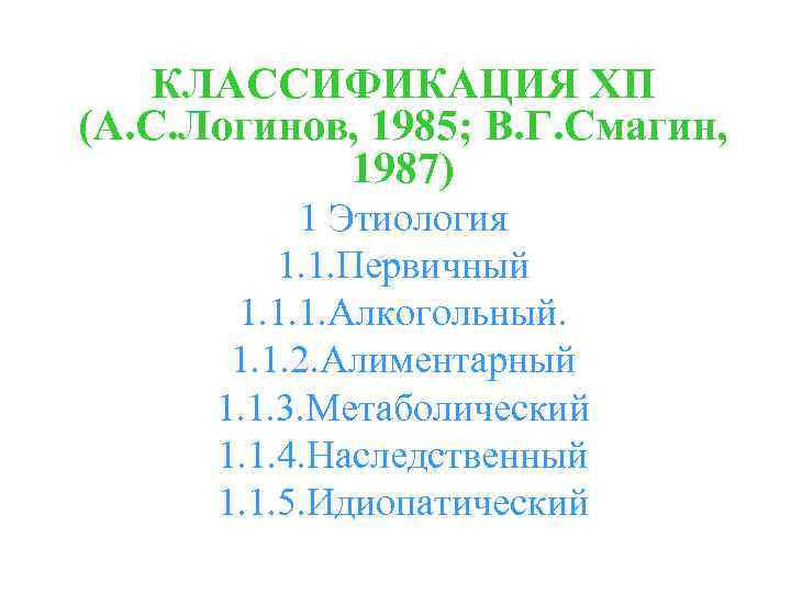 КЛАССИФИКАЦИЯ ХП (А. С. Логинов, 1985; В. Г. Смагин, 1987) 1 Этиология 1. 1.