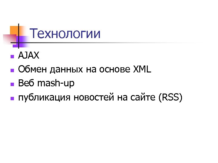 Технологии n n AJAX Обмен данных на основе XML Веб mash-up публикация новостей на
