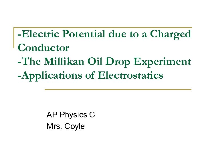 -Electric Potential due to a Charged Conductor -The Millikan Oil Drop Experiment -Applications of