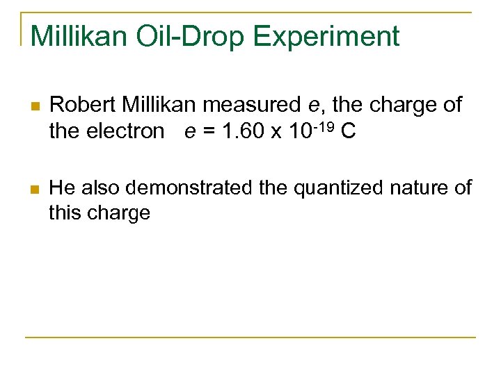 Millikan Oil-Drop Experiment n Robert Millikan measured e, the charge of the electron e
