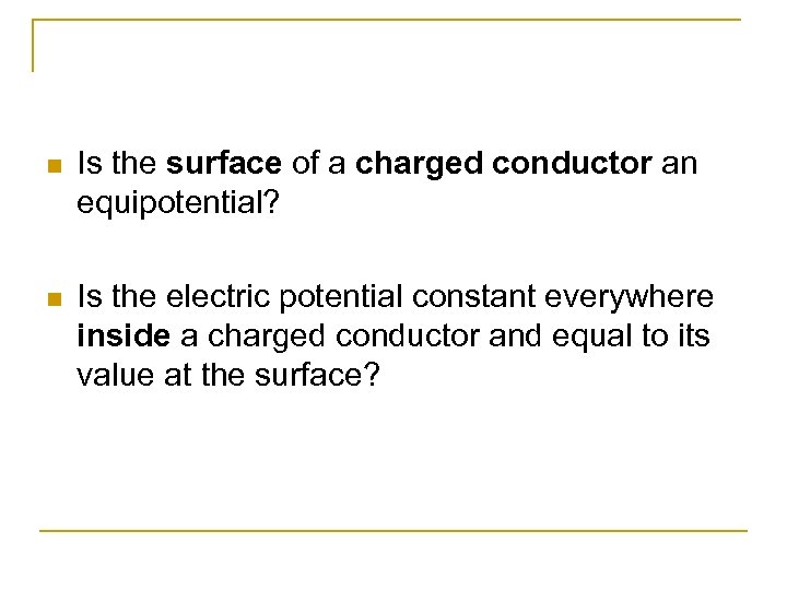 n Is the surface of a charged conductor an equipotential? n Is the electric