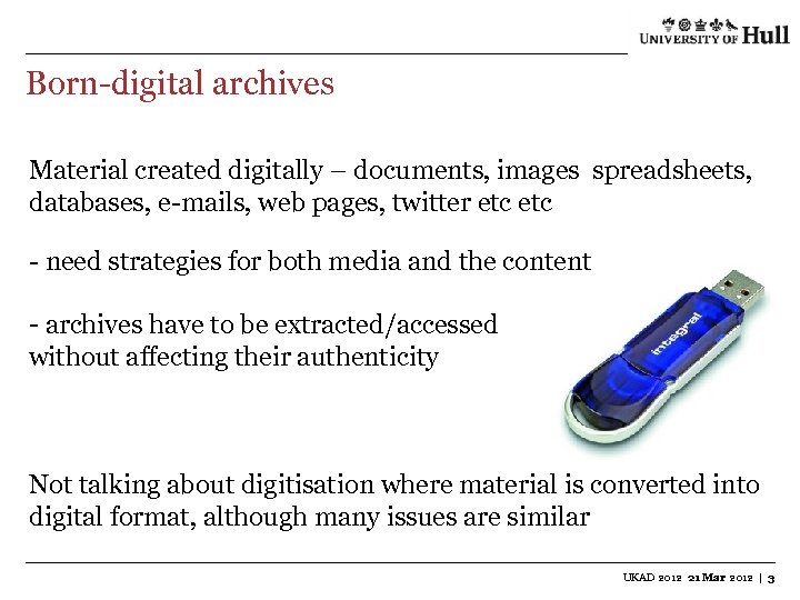 Born-digital archives Material created digitally – documents, images spreadsheets, databases, e-mails, web pages, twitter