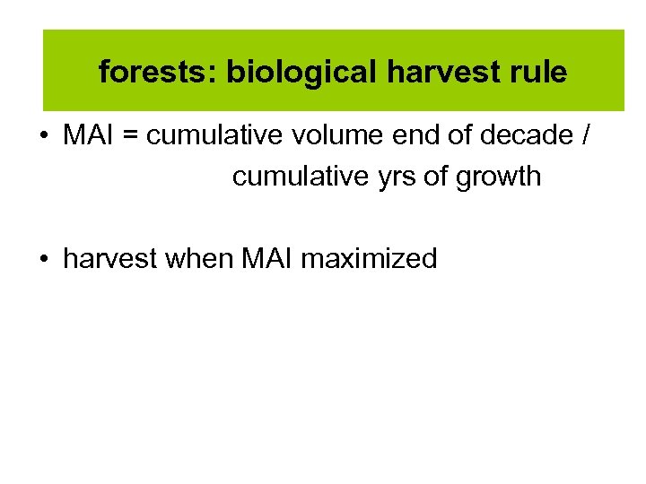 forests: biological harvest rule • MAI = cumulative volume end of decade / cumulative