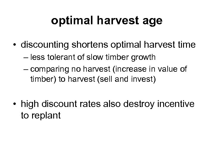 optimal harvest age • discounting shortens optimal harvest time – less tolerant of slow