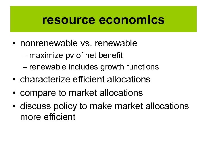 resource economics • nonrenewable vs. renewable – maximize pv of net benefit – renewable