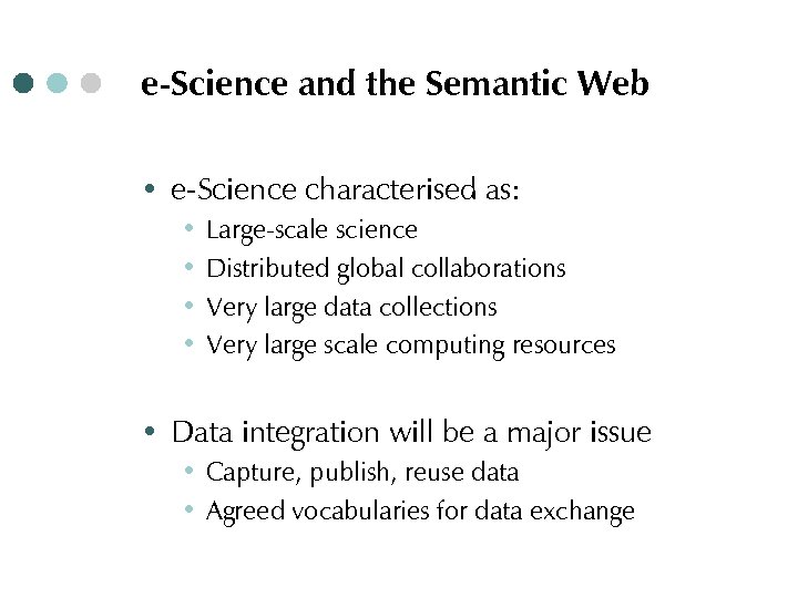 e-Science and the Semantic Web ∙ e-Science characterised as: ∙ ∙ Large-scale science Distributed