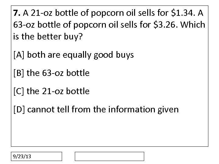 7. A 21 -oz bottle of popcorn oil sells for $1. 34. A 63