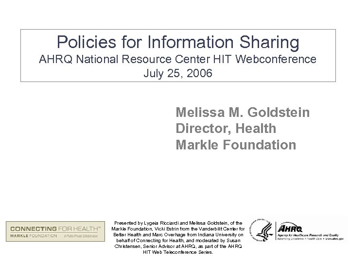 Policies for Information Sharing AHRQ National Resource Center HIT Webconference July 25, 2006 Melissa