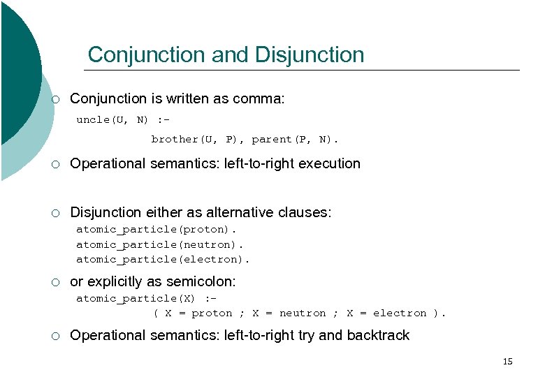 Conjunction and Disjunction ¡ Conjunction is written as comma: uncle(U, N) : brother(U, P),