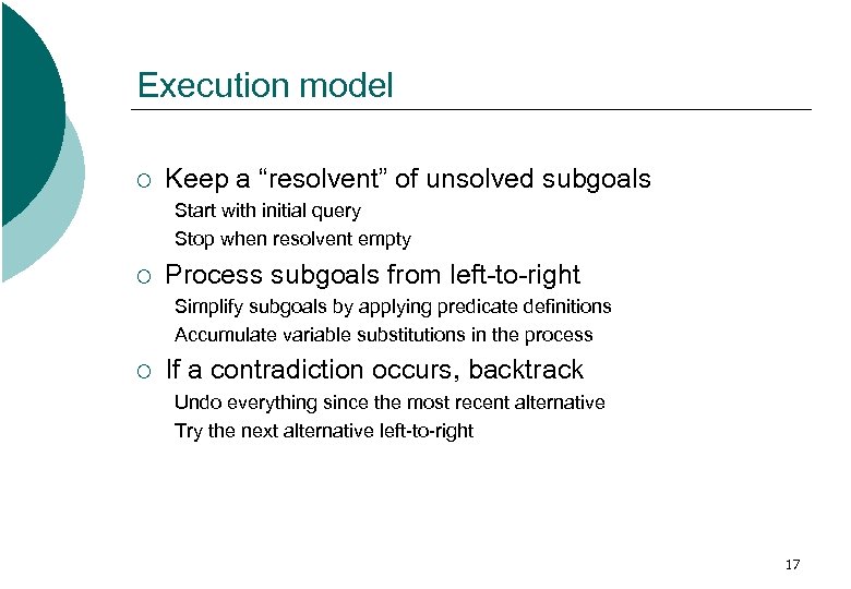 Execution model ¡ Keep a “resolvent” of unsolved subgoals Start with initial query Stop