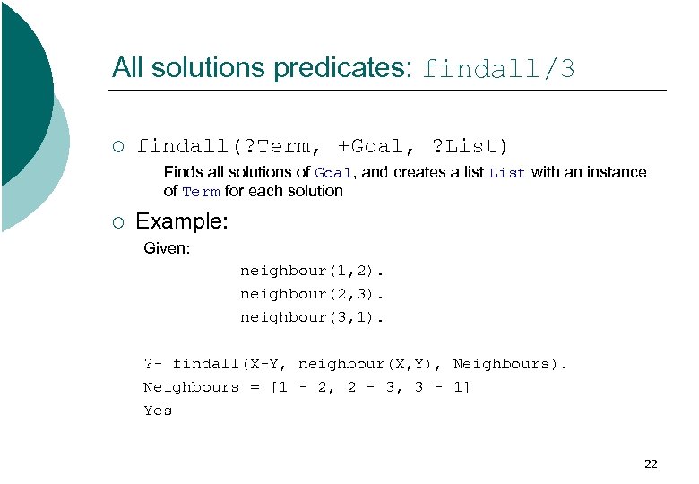 All solutions predicates: findall/3 ¡ findall(? Term, +Goal, ? List) Finds all solutions of