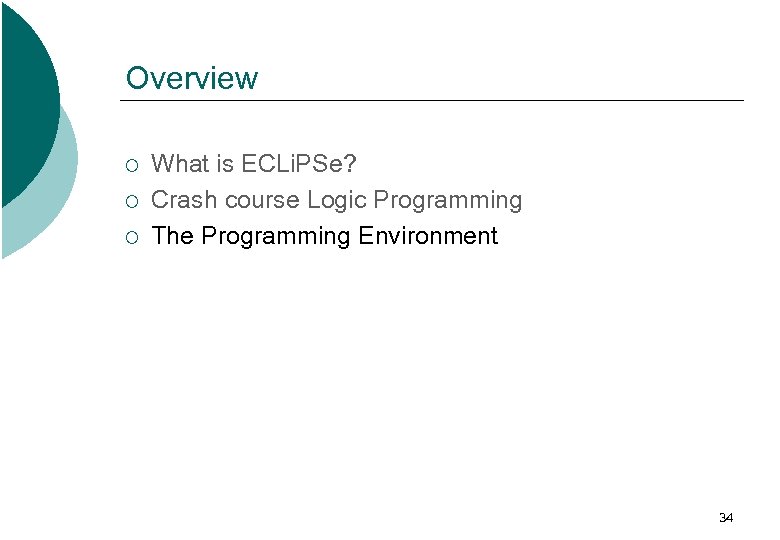 Overview ¡ ¡ ¡ What is ECLi. PSe? Crash course Logic Programming The Programming