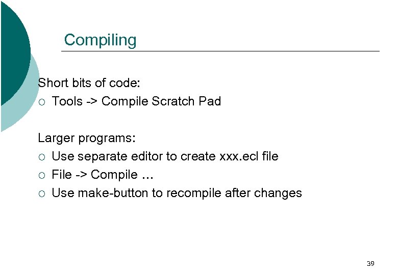 Compiling Short bits of code: ¡ Tools -> Compile Scratch Pad Larger programs: ¡