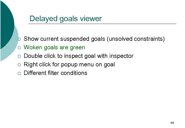 Delayed goals viewer ¡ ¡ ¡ Show current suspended goals (unsolved constraints) Woken goals