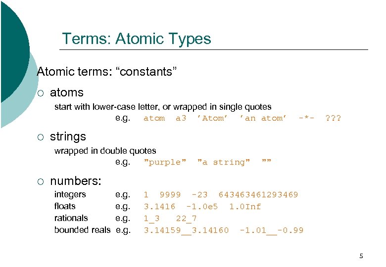 Terms: Atomic Types Atomic terms: “constants” ¡ atoms start with lower-case letter, or wrapped