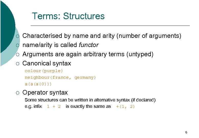 Terms: Structures ¡ ¡ Characterised by name and arity (number of arguments) name/arity is