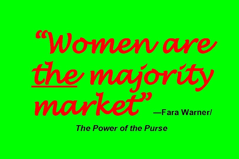 “Women are the majority market” —Fara Warner/ The Power of the Purse 