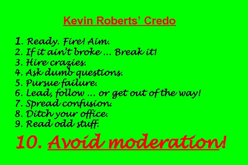 Kevin Roberts’ Credo 1. Ready. Fire! Aim. 2. 3. 4. 5. 6. 7. 8.