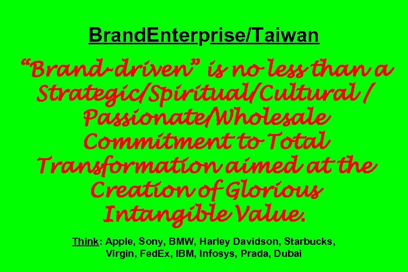 Brand. Enterprise/Taiwan “Brand-driven” is no less than a Strategic/Spiritual/Cultural / Passionate/Wholesale Commitment to Total