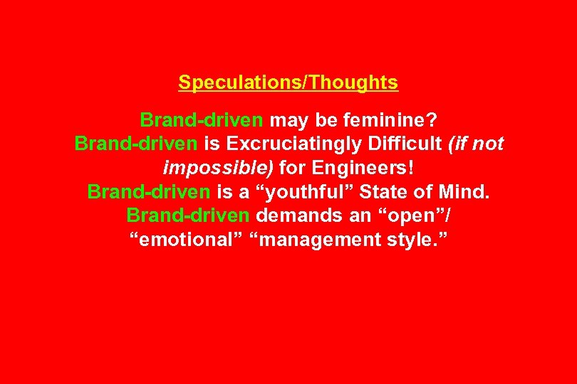 Speculations/Thoughts Brand-driven may be feminine? Brand-driven is Excruciatingly Difficult (if not impossible) for Engineers!