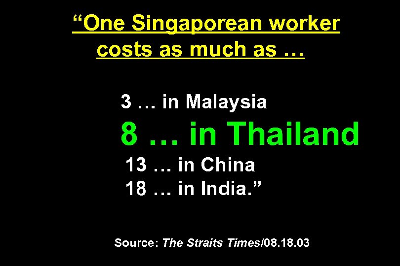 “One Singaporean worker costs as much as … 3 … in Malaysia 8 …