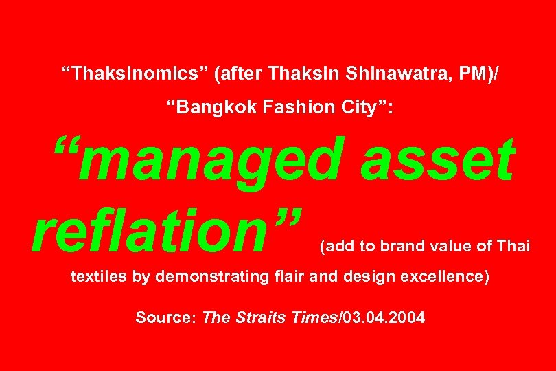 “Thaksinomics” (after Thaksin Shinawatra, PM)/ “Bangkok Fashion City”: “managed asset reflation” (add to brand