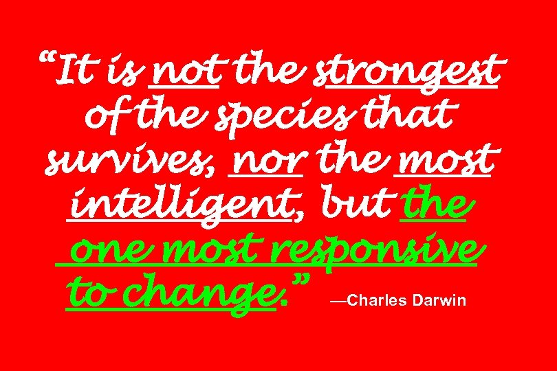 “It is not the strongest of the species that survives, nor the most intelligent,