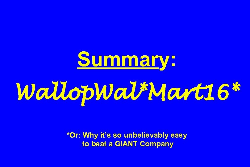 Summary: Wallop. Wal*Mart 16* *Or: Why it’s so unbelievably easy to beat a GIANT