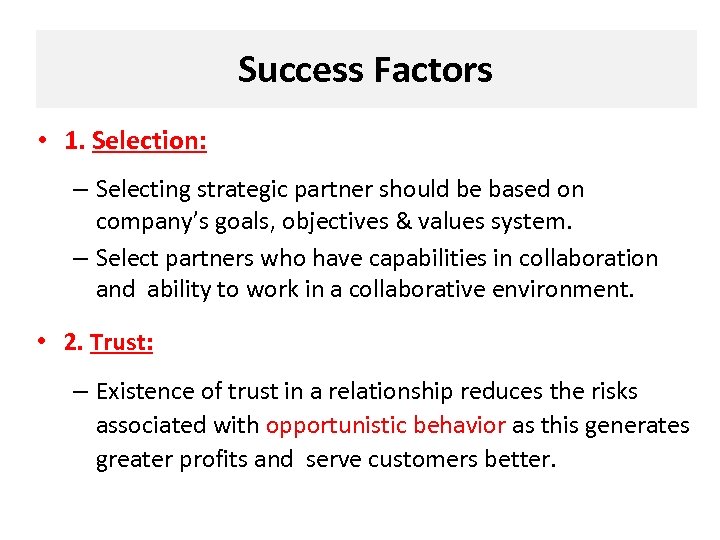 Success Factors • 1. Selection: – Selecting strategic partner should be based on company’s