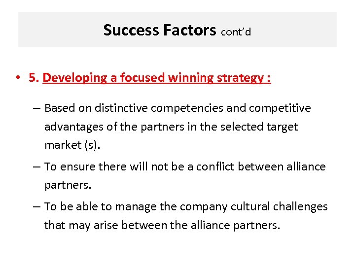 Success Factors cont’d • 5. Developing a focused winning strategy : – Based on