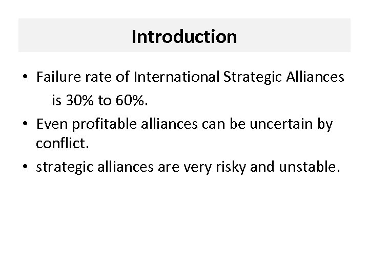 Introduction • Failure rate of International Strategic Alliances is 30% to 60%. • Even