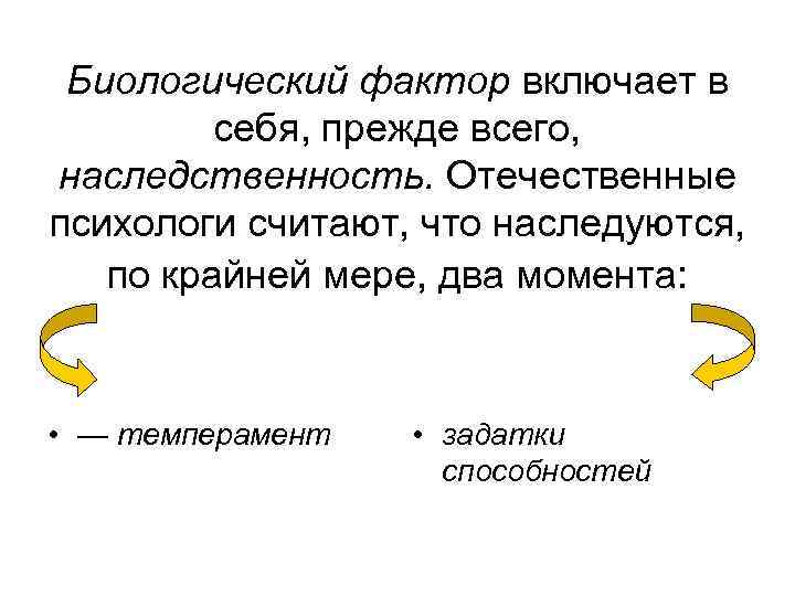 Биологический фактор включает в себя, прежде всего, наследственность. Отечественные психологи считают, что наследуются, по