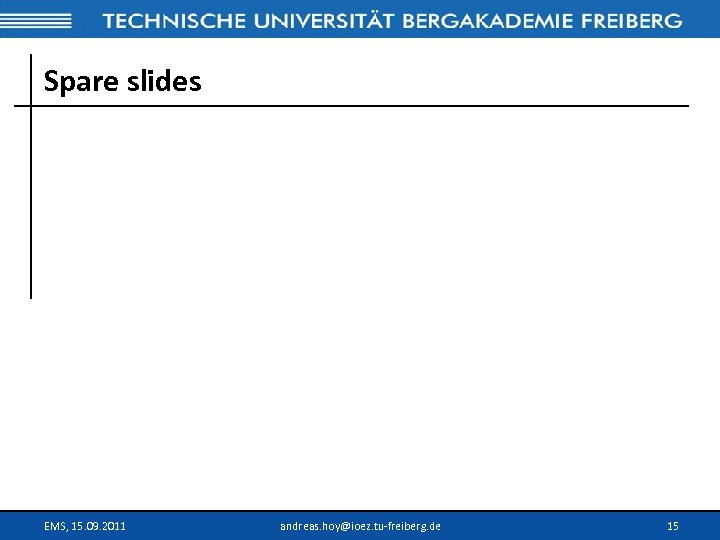 Spare slides EMS, 15. 09. 2011 andreas. hoy@ioez. tu-freiberg. de 15 