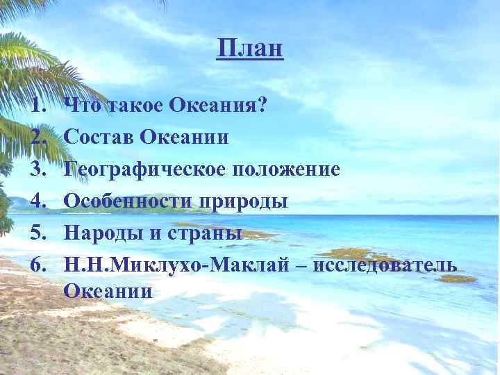 План 1. 2. 3. 4. 5. 6. Что такое Океания? Состав Океании Географическое положение