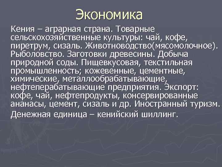 Экономика Кения – аграрная страна. Товарные сельскохозяйственные культуры: чай, кофе, пиретрум, сизаль. Животноводство(мясомолочное). Рыболовство.