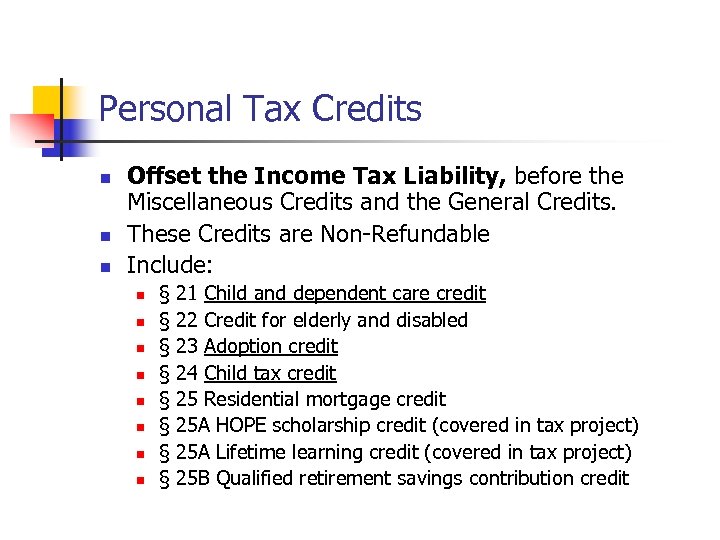 Personal Tax Credits n n n Offset the Income Tax Liability, before the Miscellaneous