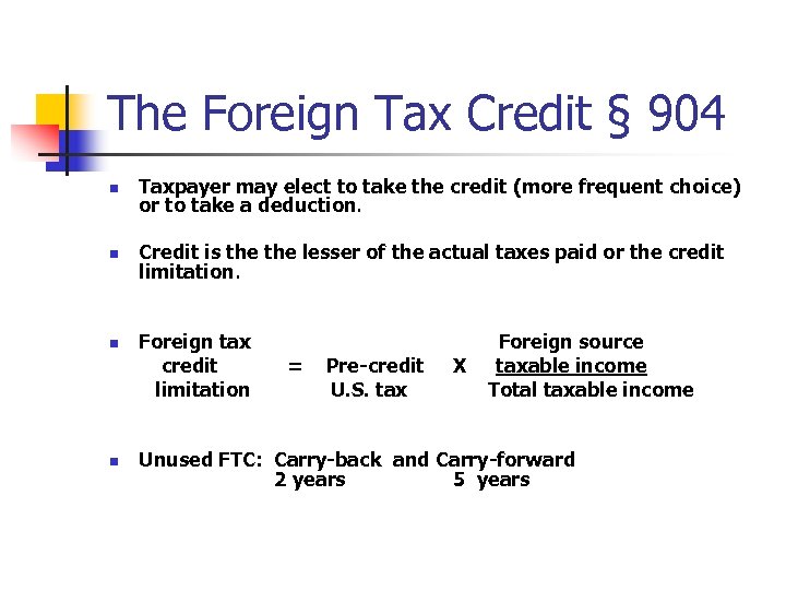 The Foreign Tax Credit § 904 n Taxpayer may elect to take the credit