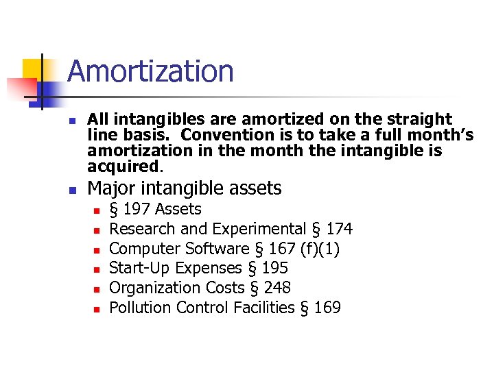 Amortization n n All intangibles are amortized on the straight line basis. Convention is