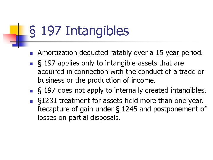 § 197 Intangibles n n Amortization deducted ratably over a 15 year period. §