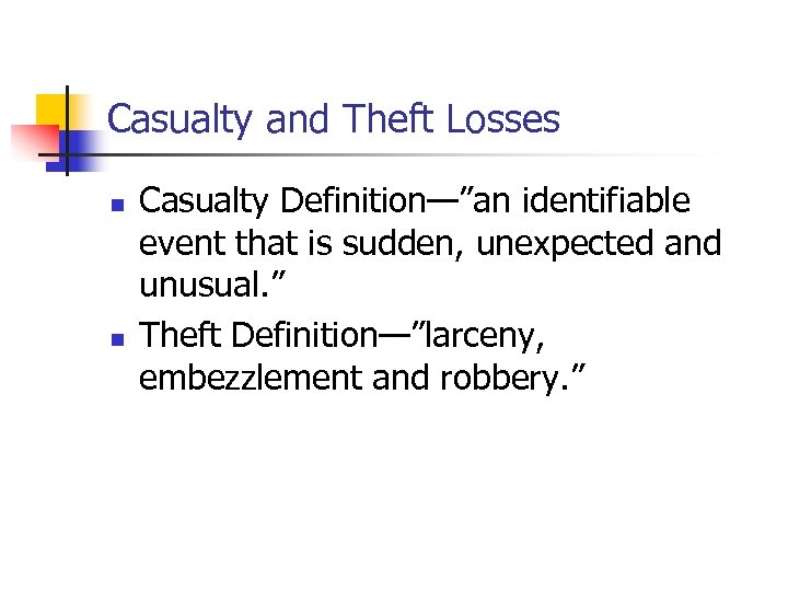Casualty and Theft Losses n n Casualty Definition—”an identifiable event that is sudden, unexpected