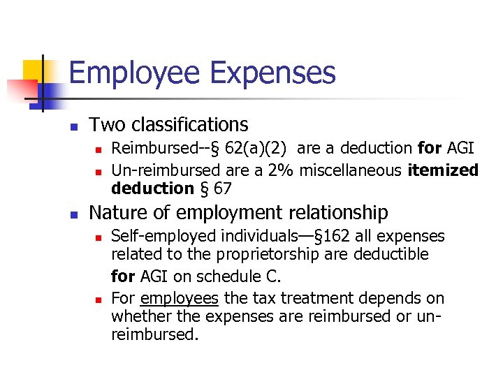 Employee Expenses n Two classifications n n n Reimbursed--§ 62(a)(2) are a deduction for